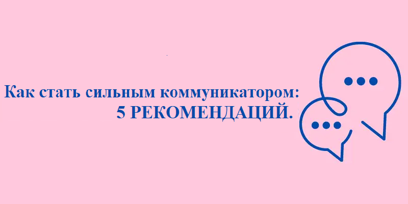 Как стать сильным коммуникатором: 5 рекомендаций